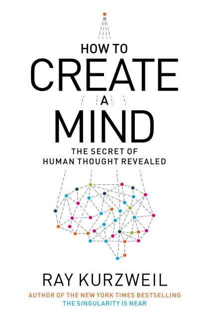 How to Create a Mind: The Secret of Human Thought Revealed — Ray Kurzweil
