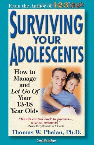 Surviving Your Adolescents: How to Manage-and Let Go of-Your 13-18 Year Olds — Thomas W. Phelan PhD