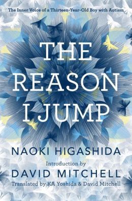 The Reason I Jump: The Inner Voice of a Thirteen-Year-Old Boy with Autism — Naoki Higashida